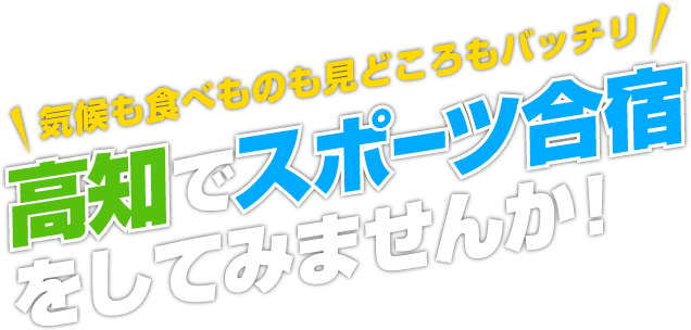 気候も食べ物も見どころもバッチリ！高知でスポーツ合宿をしてみませんか！